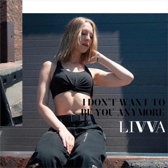 Livva – I Don’t Want to Be You Anymore