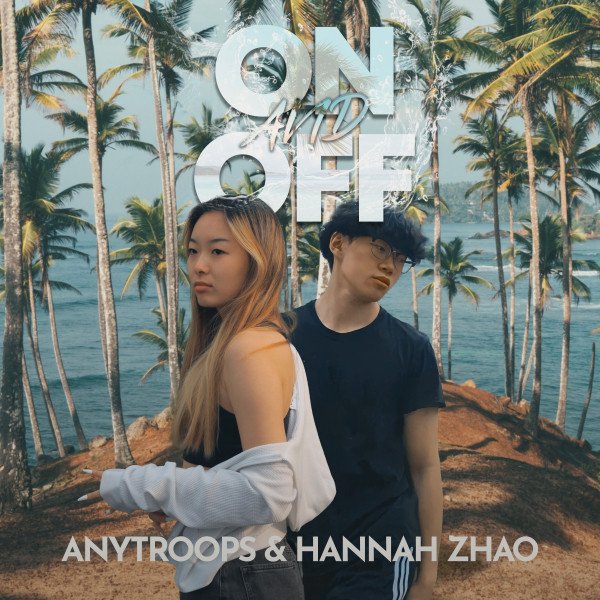 Anytroops x Hannah Zhao – ON AND OFF