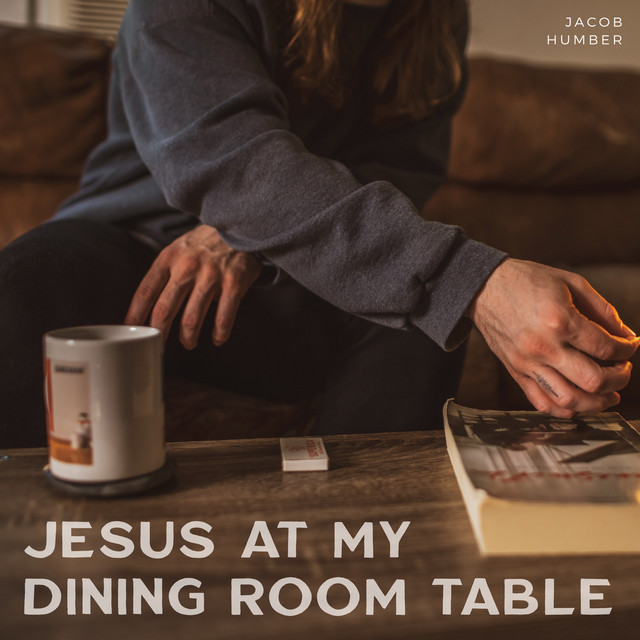 Jacob Humber – Jesus at My Dining Room Table