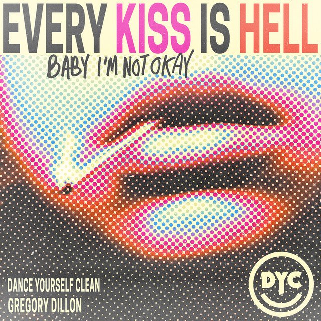 Dance Yourself Clean x Gregory Dillon – Every Kiss is Hell (Baby I’m Not Okay)
