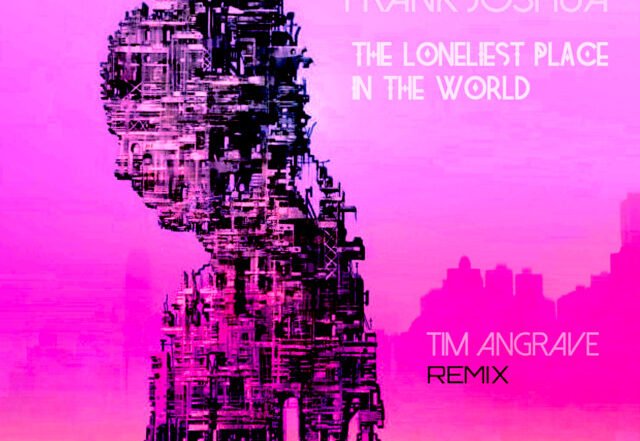 Frank Joshua x Tim Angrave - Loneliest Place in the World (Tim Angrave Solitary Version), Pop music genre, Nagamag Magazine