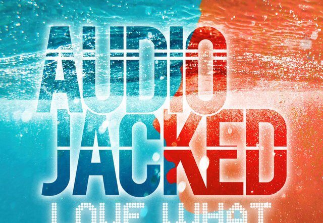 Audio Jacked - Love What You See - Club Mix, House music genre, Nagamag Magazine