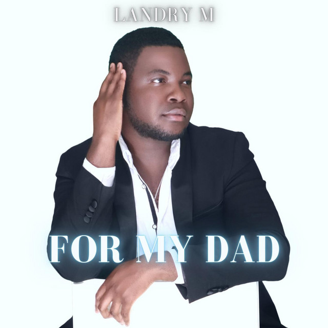 Landry M - For My Dad (Resilient), Afrobeats music genre, Nagamag Magazine