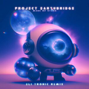 Project Earthbridge - Made of stars (Remix) (Remix by ELI TRONIC) | EDM music review, EDM music genre, Nagamag Magazine