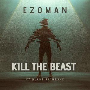 Ezoman  - Kill the Beast (feat. BLADE ALIMBAYE) | Hip Hop music review, Hip Hop music genre, Nagamag Magazine