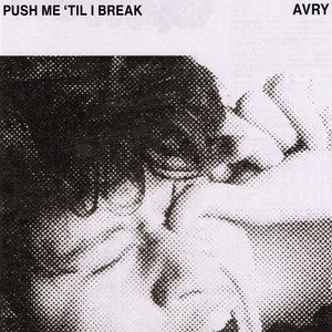 push-me-til-i-break-avry-nagamag-music-magazine Push Me ‘Til I Break – Avry